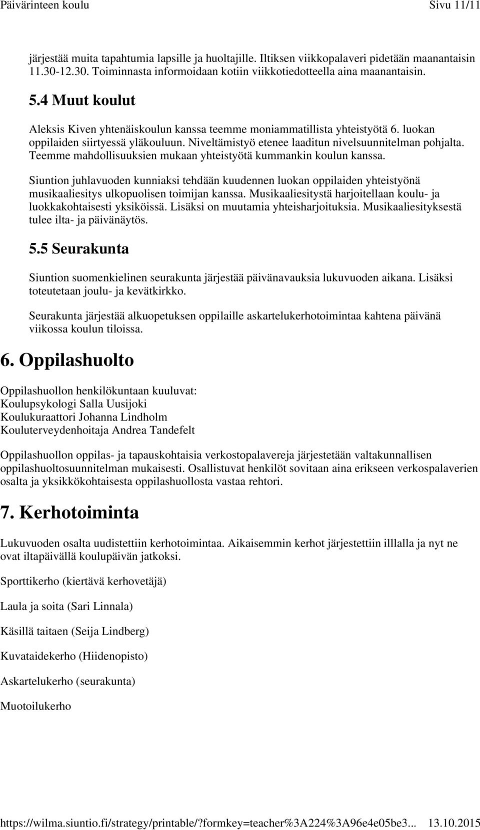 Teemme mahdollisuuksien mukaan yhteistyötä kummankin koulun kanssa. Siuntion juhlavuoden kunniaksi tehdään kuudennen luokan oppilaiden yhteistyönä musikaaliesitys ulkopuolisen toimijan kanssa.