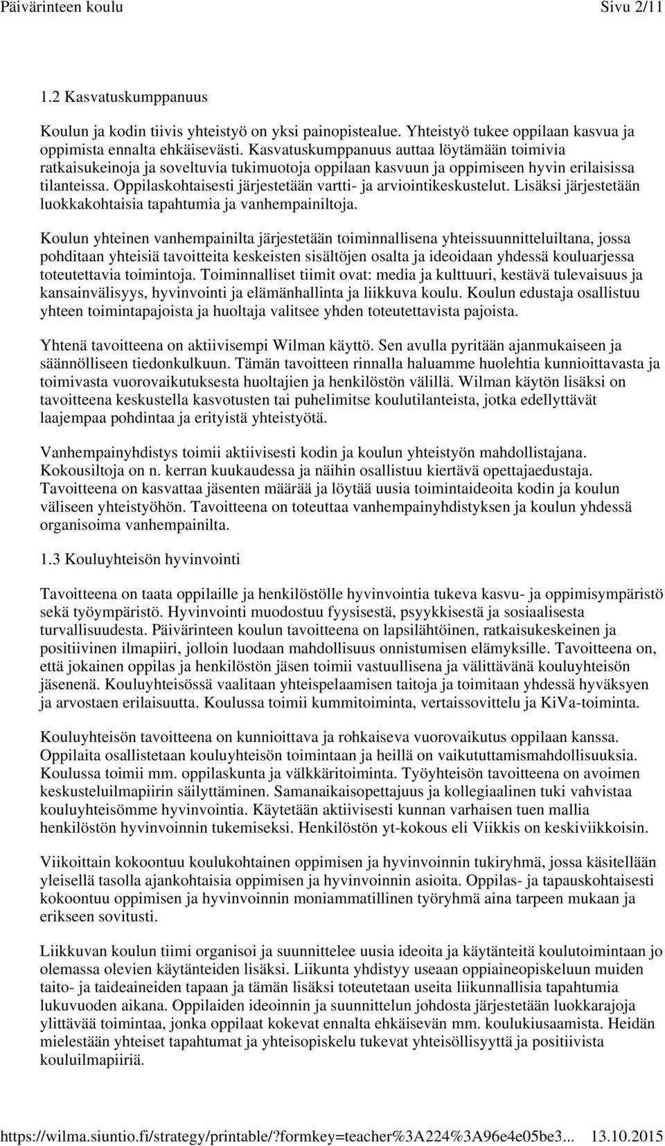 Oppilaskohtaisesti järjestetään vartti- ja arviointikeskustelut. Lisäksi järjestetään luokkakohtaisia tapahtumia ja vanhempainiltoja.