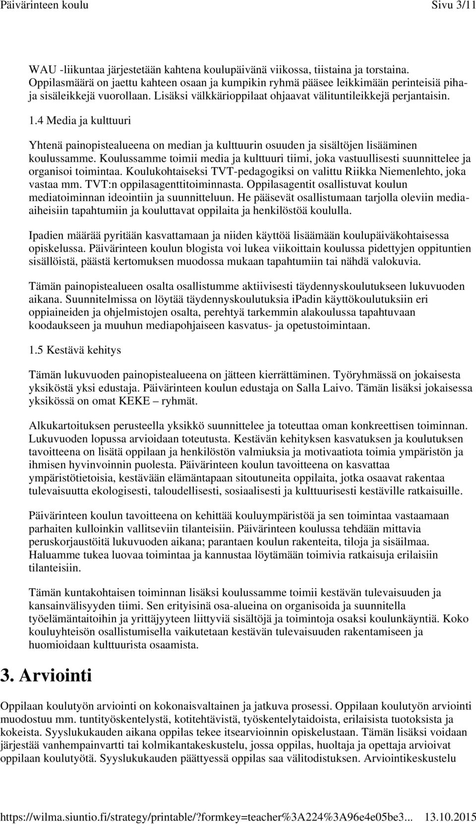4 Media ja kulttuuri Yhtenä painopistealueena on median ja kulttuurin osuuden ja sisältöjen lisääminen koulussamme.