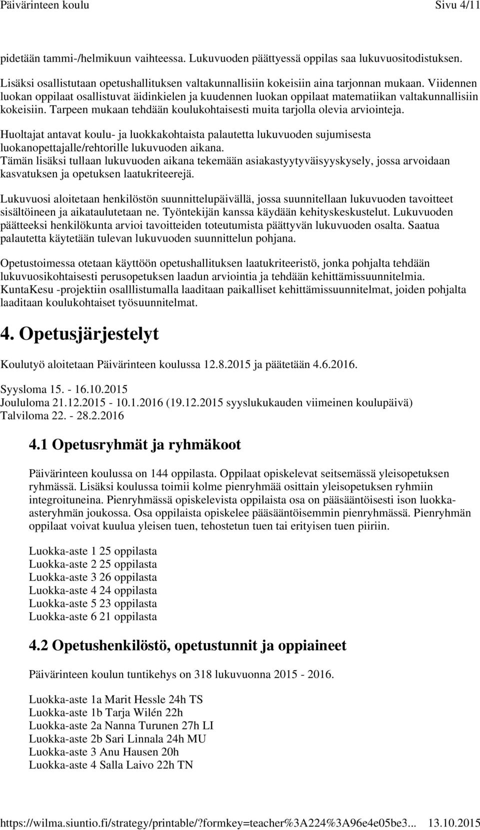Huoltajat antavat koulu- ja luokkakohtaista palautetta lukuvuoden sujumisesta luokanopettajalle/rehtorille lukuvuoden aikana.