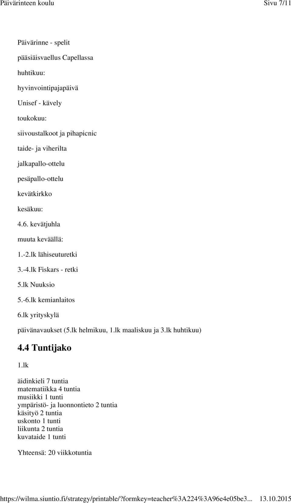 lk Fiskars - retki 5.lk Nuuksio 5.-6.lk kemianlaitos 6.lk yrityskylä päivänavaukset (5.lk helmikuu, 1.lk maaliskuu ja 3.lk huhtikuu) 4.