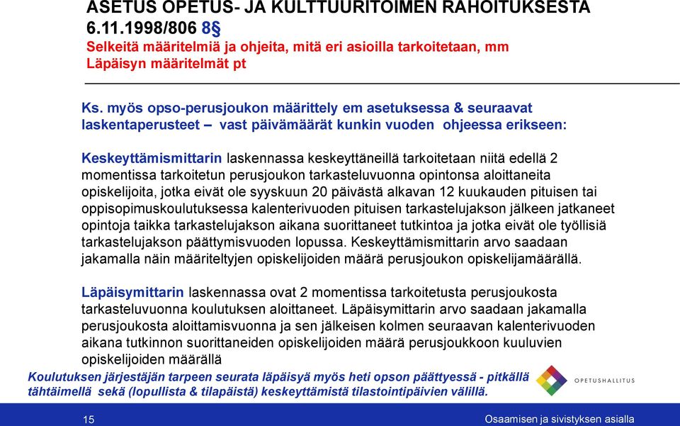 edellä 2 momentissa tarkoitetun perusjoukon tarkasteluvuonna opintonsa aloittaneita opiskelijoita, jotka eivät ole syyskuun 20 päivästä alkavan 12 kuukauden pituisen tai oppisopimuskoulutuksessa