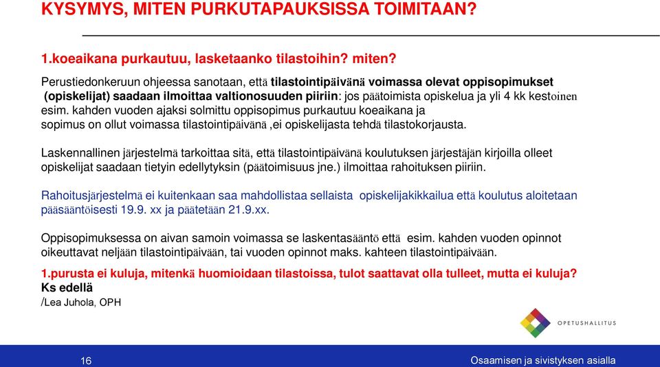 esim. kahden vuoden ajaksi solmittu oppisopimus purkautuu koeaikana ja sopimus on ollut voimassa tilastointipäivänä,ei opiskelijasta tehdä tilastokorjausta.