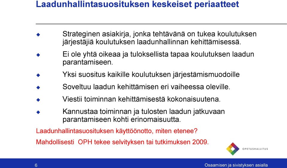 Yksi suositus kaikille koulutuksen järjestämismuodoille Soveltuu laadun kehittämisen eri vaiheessa oleville. Viestii toiminnan kehittämisestä kokonaisuutena.