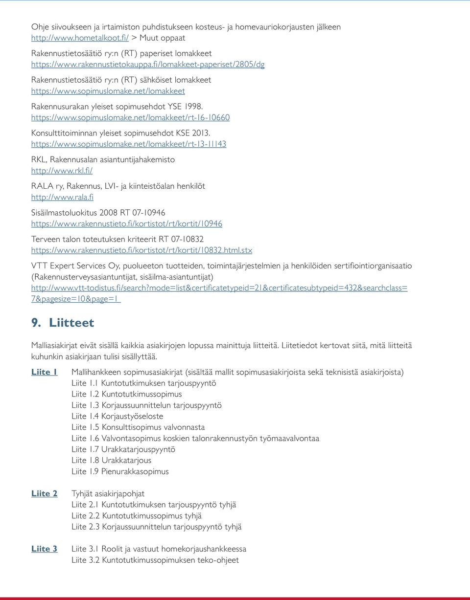 net/lomakkeet Rakennusurakan yleiset sopimusehdot YSE 1998. https://www.sopimuslomake.net/lomakkeet/rt-16-10660 Konsulttitoiminnan yleiset sopimusehdot KSE 2013. https://www.sopimuslomake.net/lomakkeet/rt-13-11143 RKL, Rakennusalan asiantuntijahakemisto http://www.