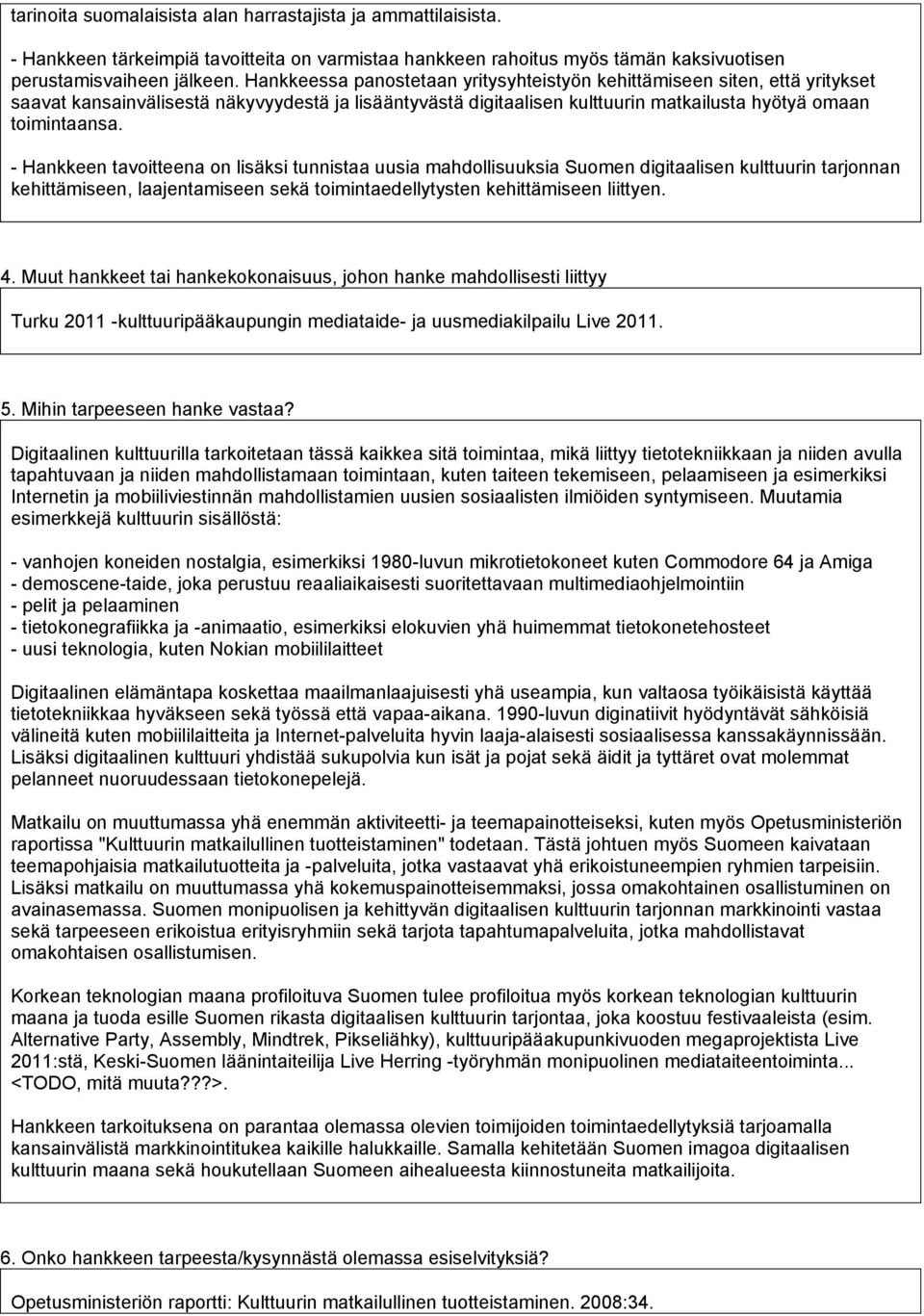 - Hankkeen tavoitteena on lisäksi tunnistaa uusia mahdollisuuksia Suomen digitaalisen kulttuurin tarjonnan kehittämiseen, laajentamiseen sekä toimintaedellytysten kehittämiseen liittyen. 4.