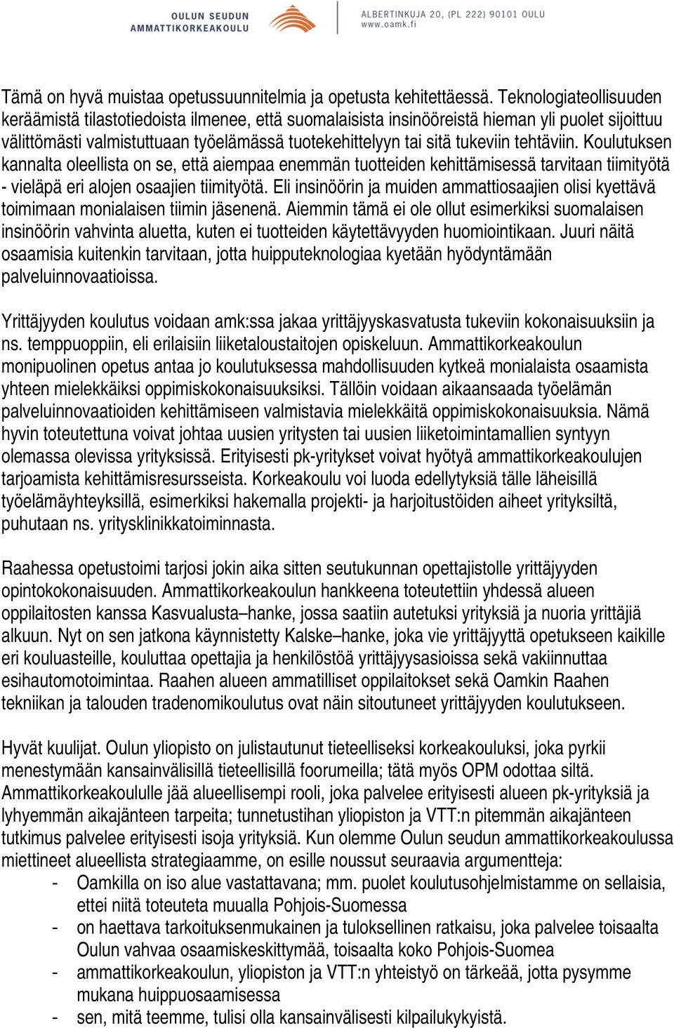 tehtäviin. Koulutuksen kannalta oleellista on se, että aiempaa enemmän tuotteiden kehittämisessä tarvitaan tiimityötä - vieläpä eri alojen osaajien tiimityötä.