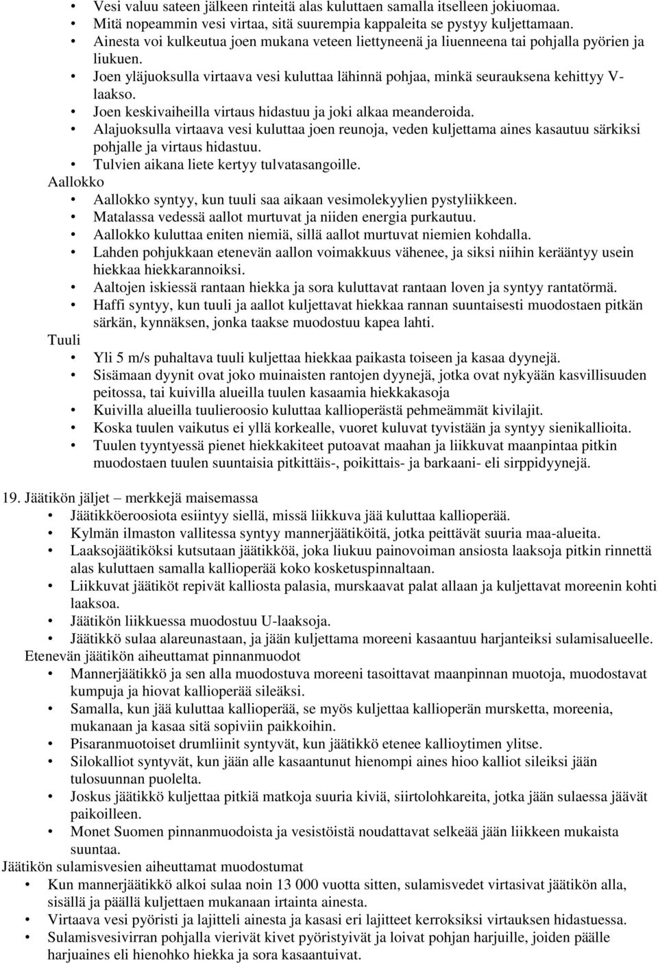 Joen keskivaiheilla virtaus hidastuu ja joki alkaa meanderoida. Alajuoksulla virtaava vesi kuluttaa joen reunoja, veden kuljettama aines kasautuu särkiksi pohjalle ja virtaus hidastuu.