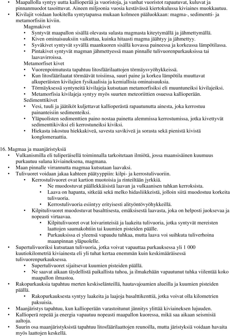 Magmakivet Syntyvät maapallon sisällä olevasta sulasta magmasta kiteytymällä ja jähmettymällä. Kiven ominaisuuksiin vaikuttaa, kuinka hitaasti magma jäähtyy ja jähmettyy.