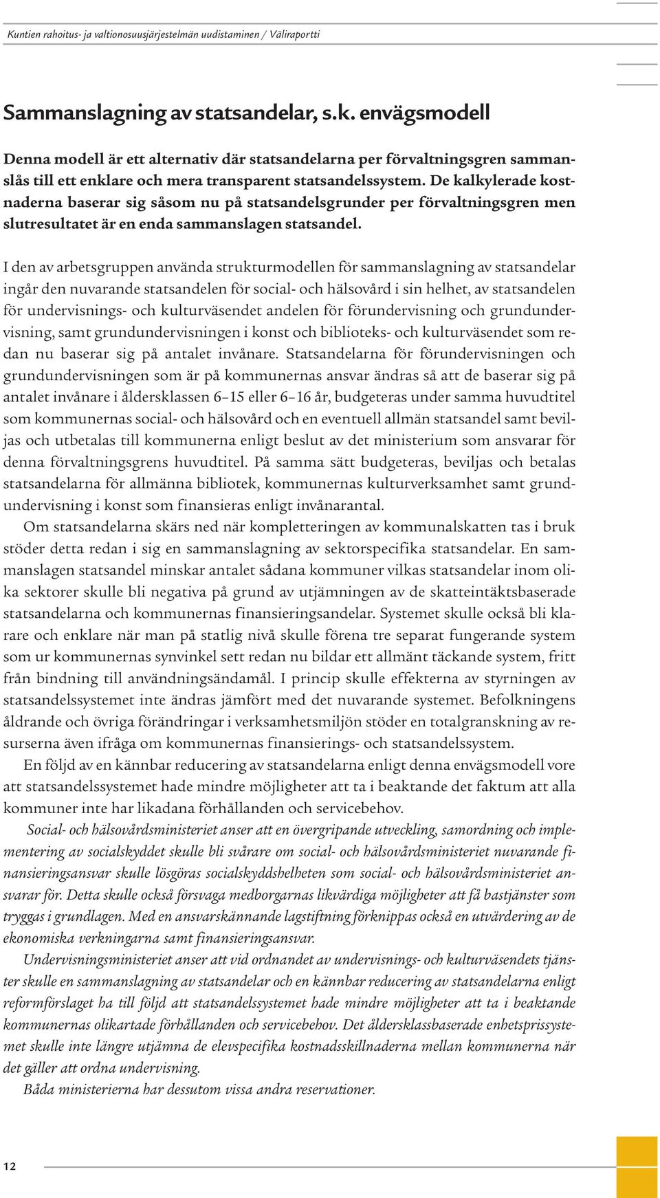 I den av arbetsgruppen använda strukturmodellen för sammanslagning av statsandelar ingår den nuvarande statsandelen för social- och hälsovård i sin helhet, av statsandelen för undervisnings- och