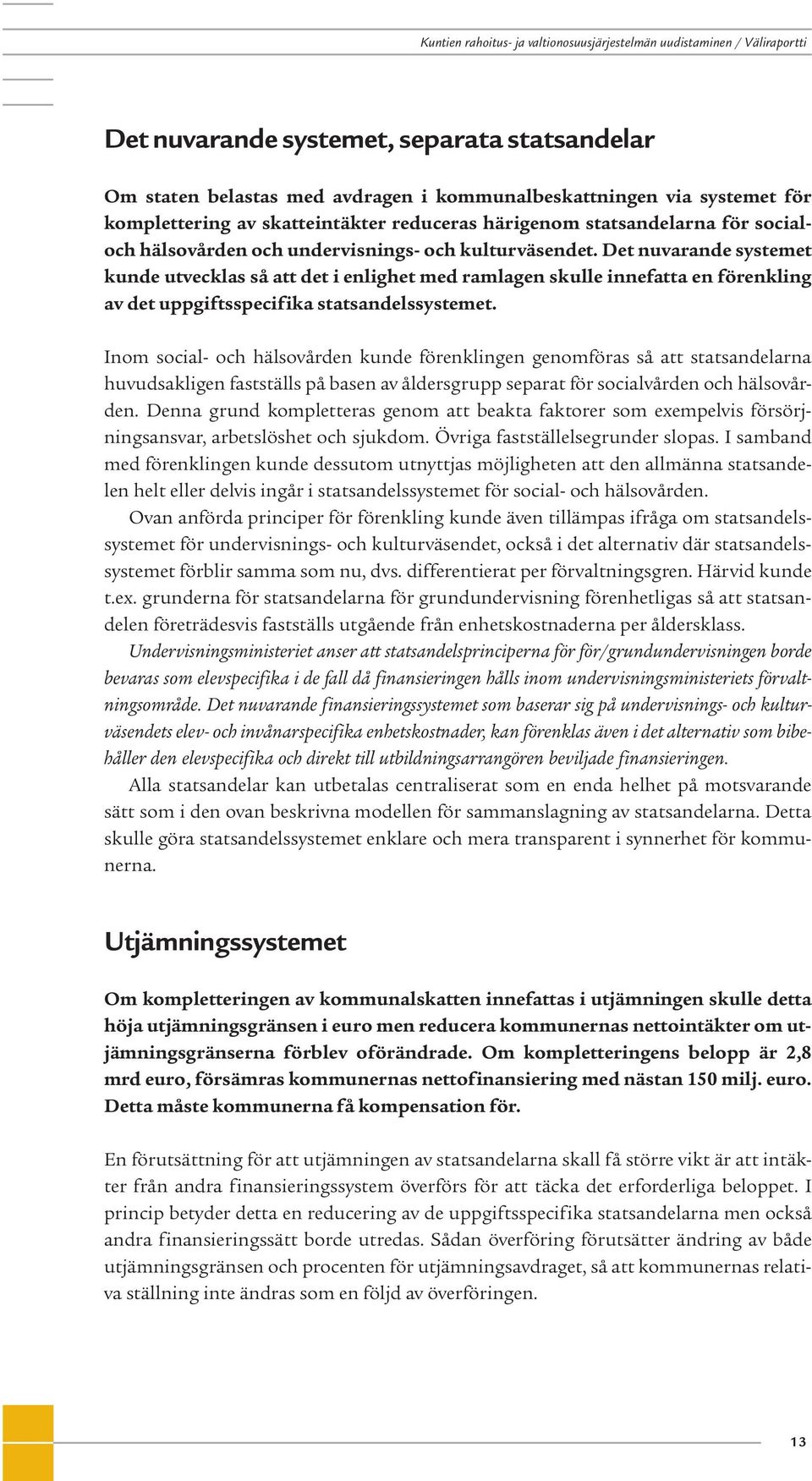 Det nuvarande systemet kunde utvecklas så att det i enlighet med ramlagen skulle innefatta en förenkling av det uppgiftsspecifika statsandelssystemet.