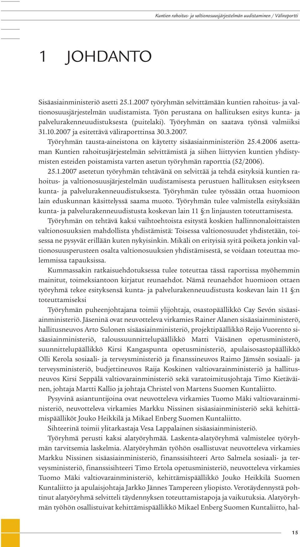 ja esitettävä väliraporttinsa 30.3.2007. Työryhmän tausta-aineistona on käytetty sisäasiainministeriön 25.4.