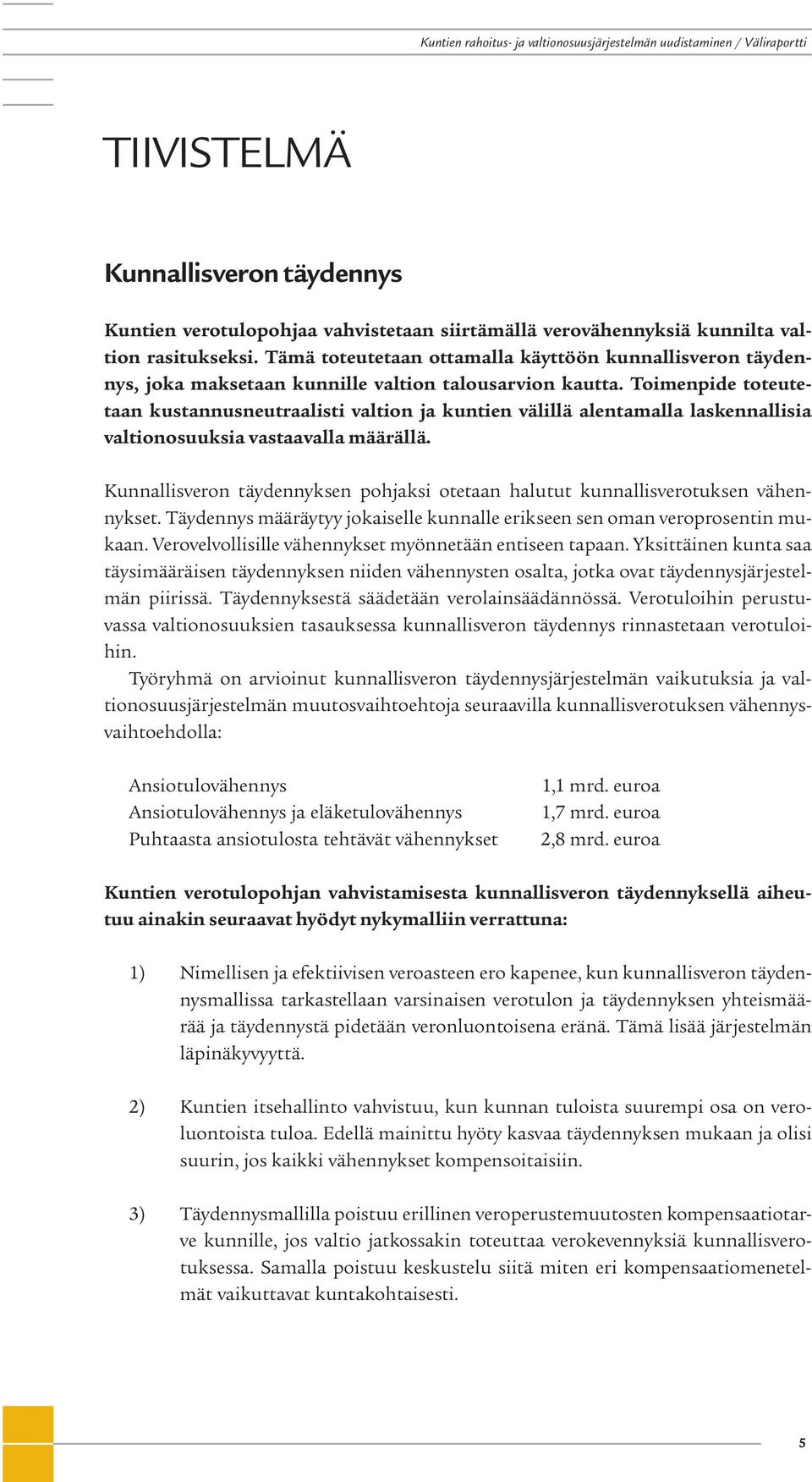 Toimenpide toteutetaan kustannusneutraalisti valtion ja kuntien välillä alentamalla laskennallisia valtionosuuksia vastaavalla määrällä.