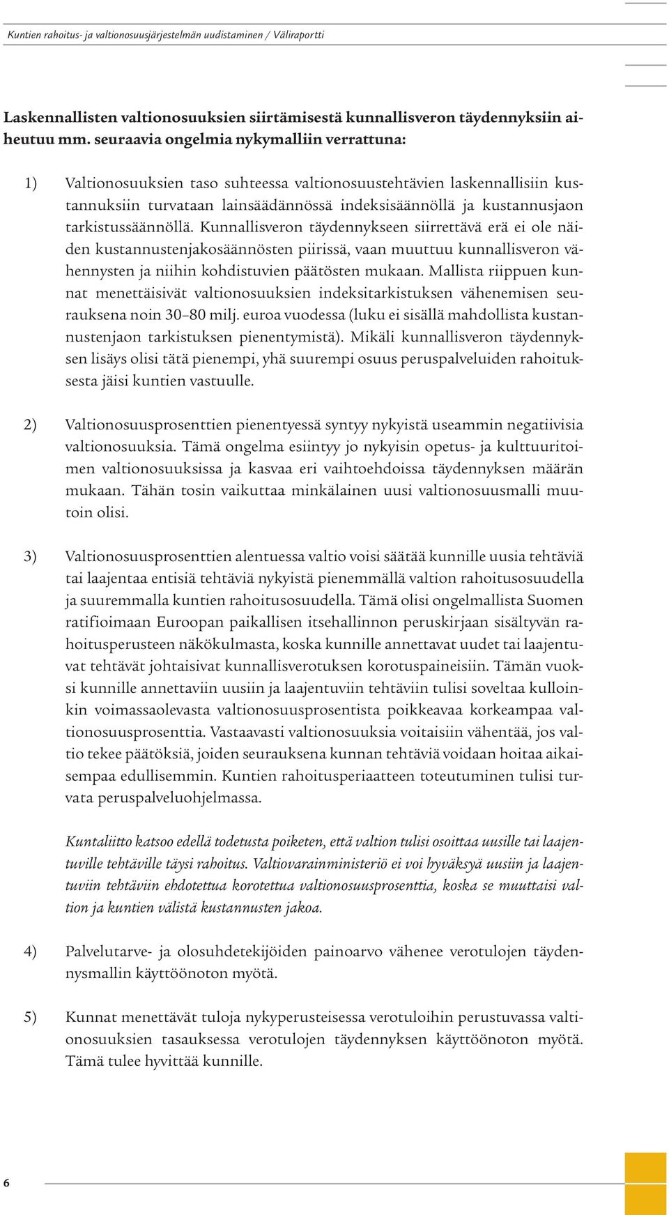 tarkistussäännöllä. Kunnallisveron täydennykseen siirrettävä erä ei ole näiden kustannustenjakosäännösten piirissä, vaan muuttuu kunnallisveron vähennysten ja niihin kohdistuvien päätösten mukaan.