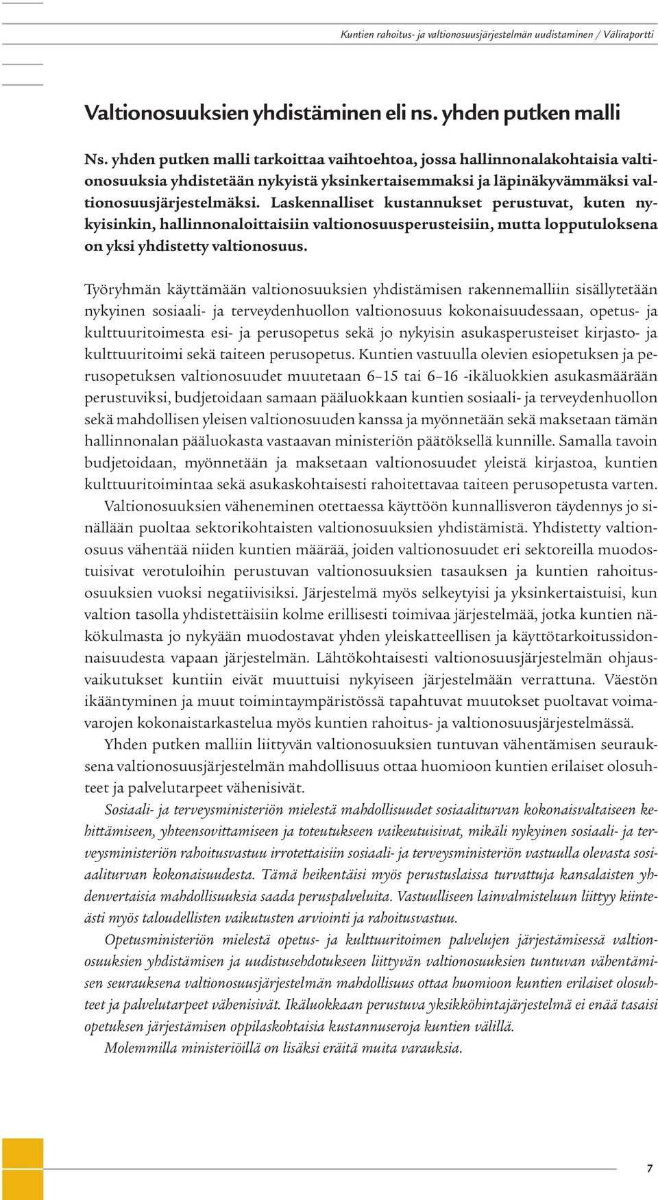 Laskennalliset kustannukset perustuvat, kuten nykyisinkin, hallinnonaloittaisiin valtionosuusperusteisiin, mutta lopputuloksena on yksi yhdistetty valtionosuus.