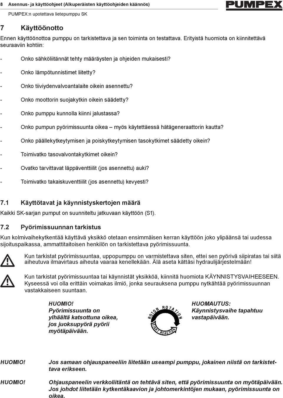 - Onko tiiviydenvalvoantalaite oikein asennettu? - Onko moottorin suojakytkin oikein säädetty? - Onko pumppu kunnolla kiinni jalustassa?