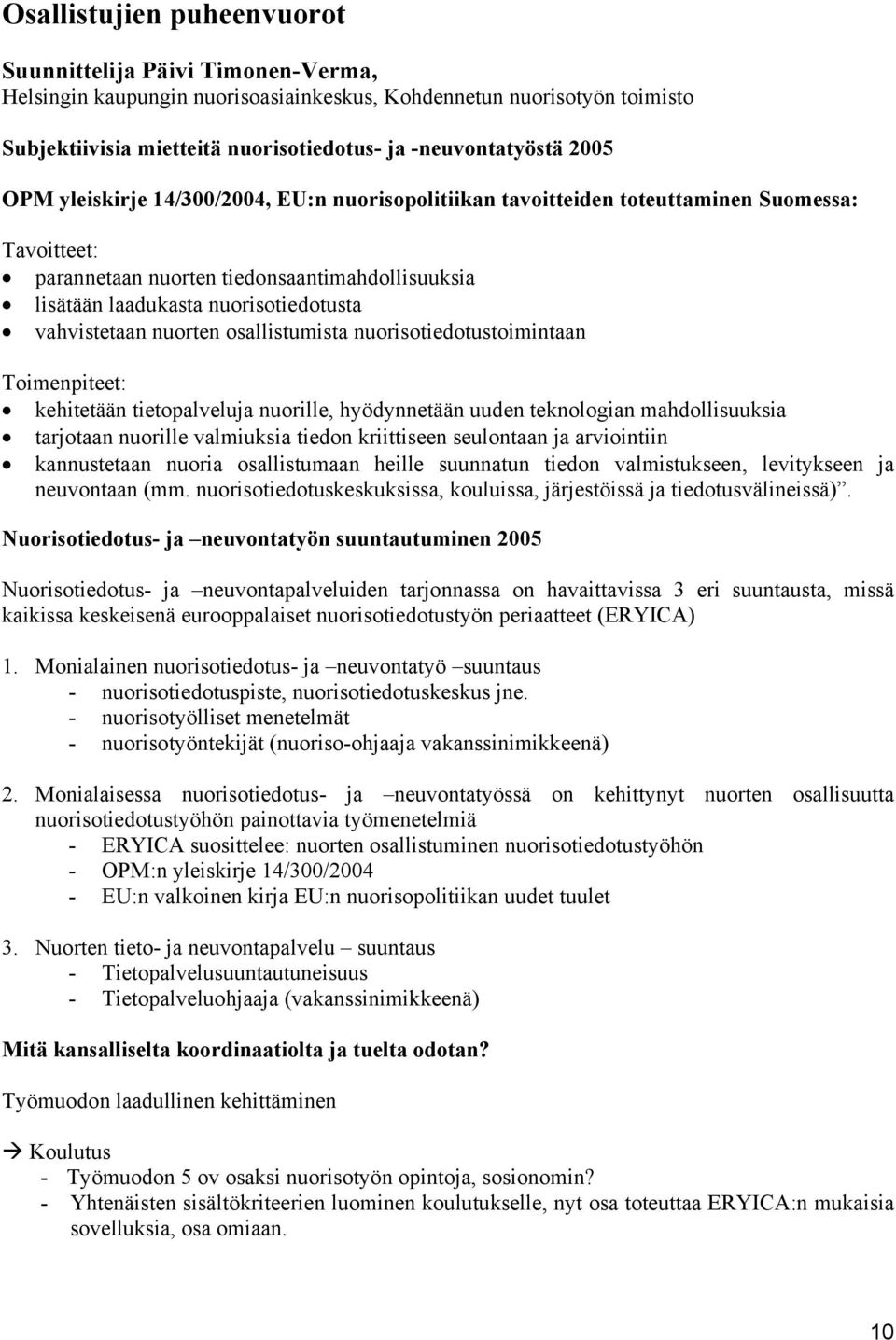 vahvistetaan nuorten osallistumista nuorisotiedotustoimintaan Toimenpiteet: kehitetään tietopalveluja nuorille, hyödynnetään uuden teknologian mahdollisuuksia tarjotaan nuorille valmiuksia tiedon