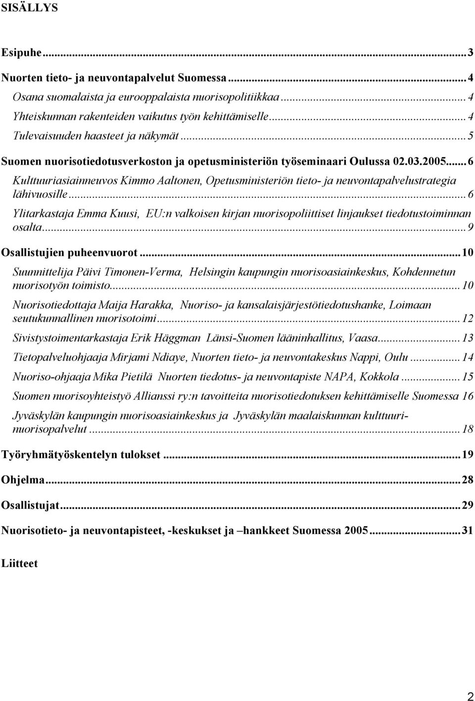 ..6 Kulttuuriasiainneuvos Kimmo Aaltonen, Opetusministeriön tieto- ja neuvontapalvelustrategia lähivuosille.