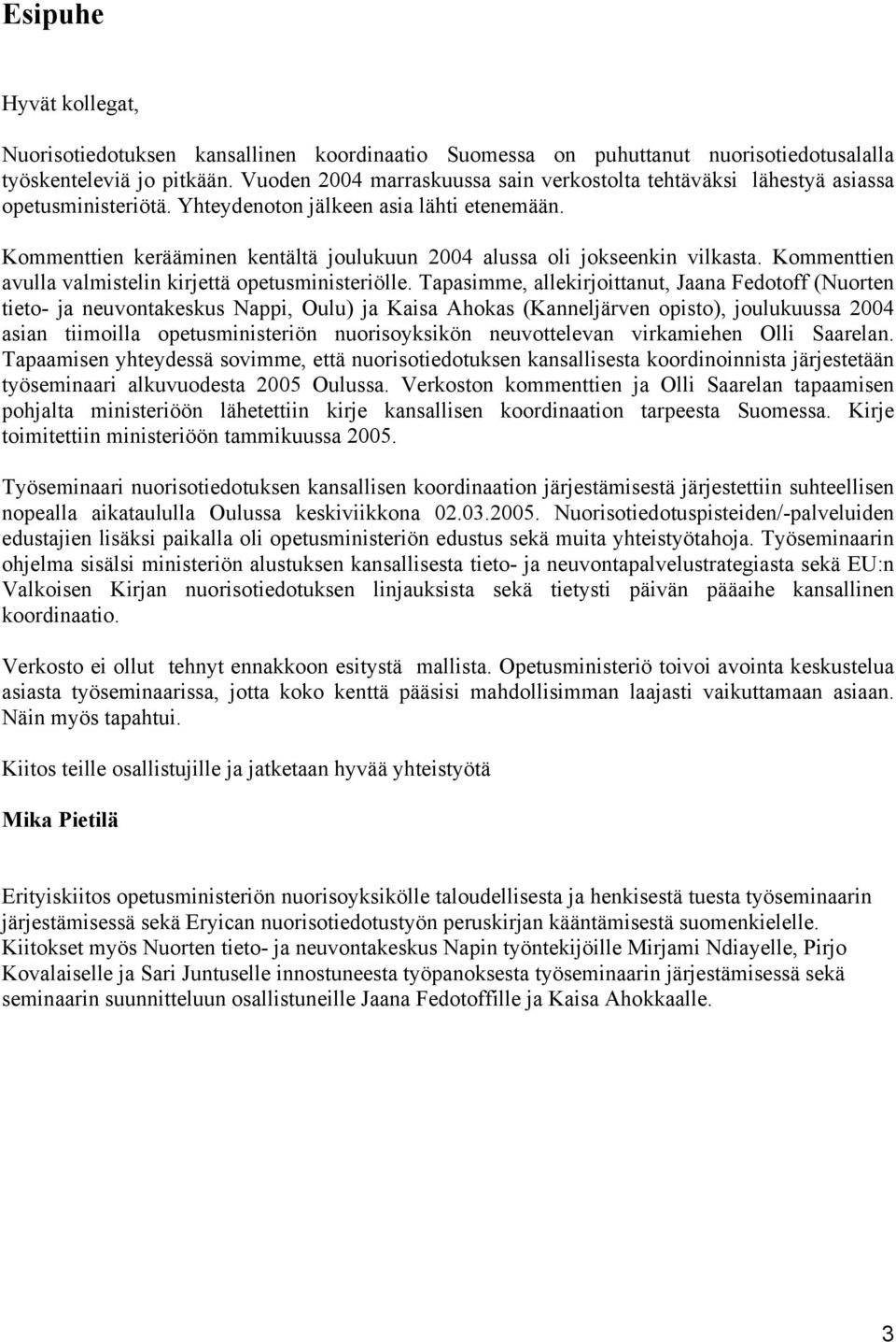 Kommenttien kerääminen kentältä joulukuun 2004 alussa oli jokseenkin vilkasta. Kommenttien avulla valmistelin kirjettä opetusministeriölle.