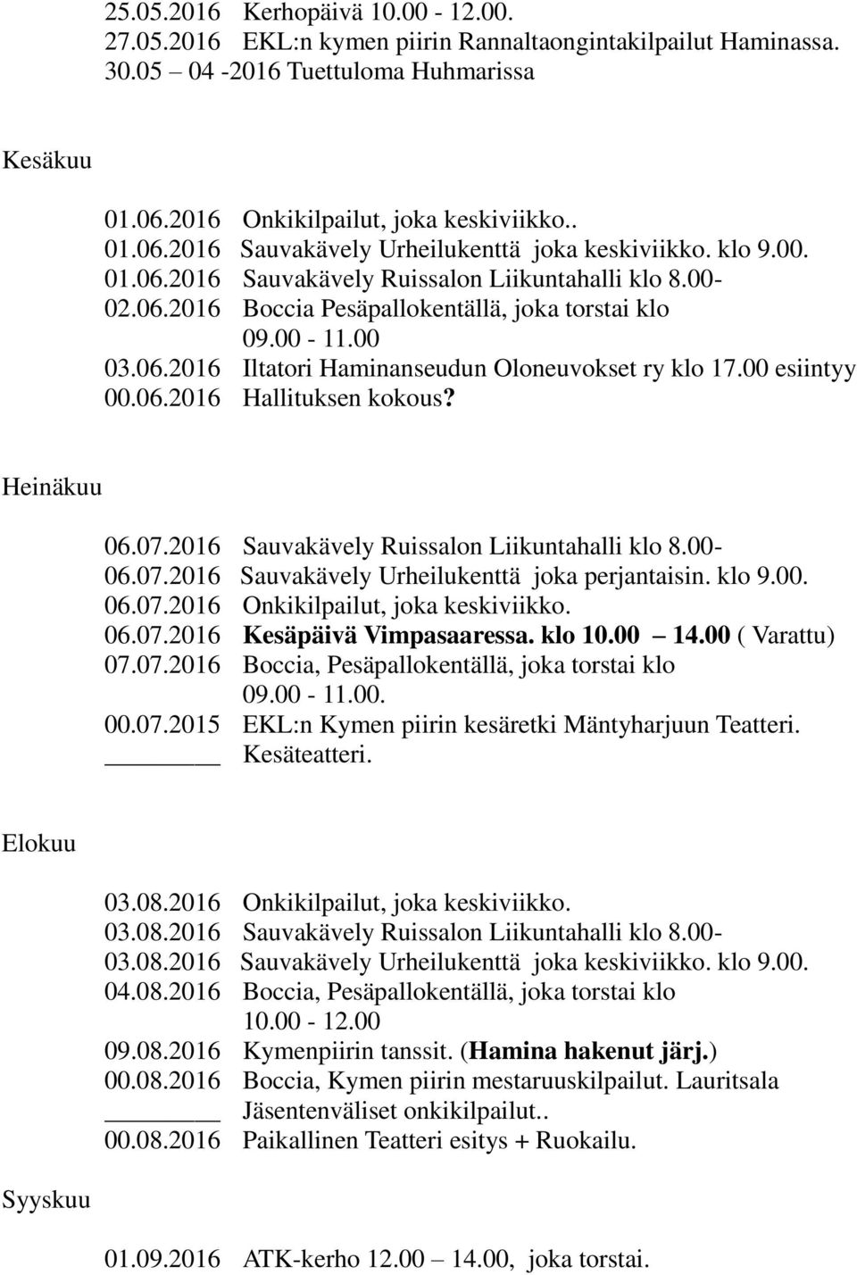 00 esiintyy 00.06.2016 Hallituksen kokous? Heinäkuu 06.07.2016 Sauvakävely Ruissalon Liikuntahalli klo 8.00-06.07.2016 Sauvakävely Urheilukenttä joka perjantaisin. klo 9.00. 06.07.2016 Onkikilpailut, joka keskiviikko.