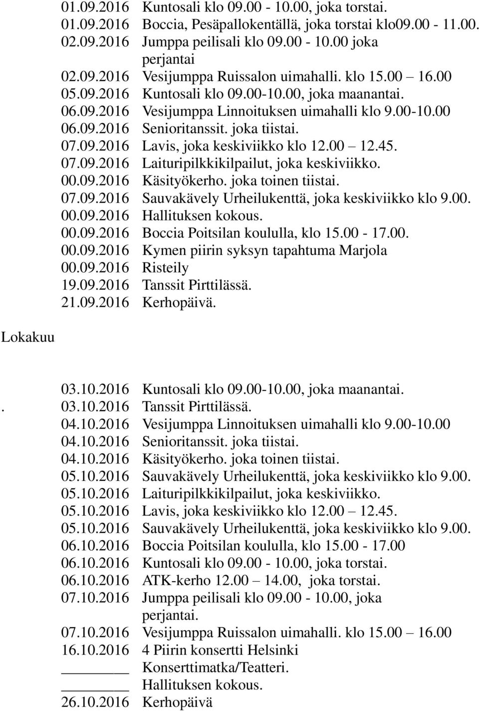 00 12.45. 07.09.2016 Laituripilkkikilpailut, joka keskiviikko. 00.09.2016 Käsityökerho. joka toinen tiistai. 07.09.2016 Sauvakävely Urheilukenttä, joka keskiviikko klo 9.00. 00.09.2016 Hallituksen kokous.