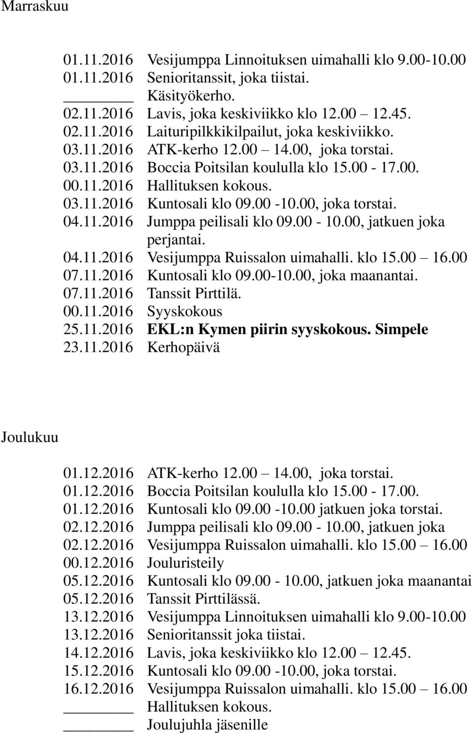00-10.00, jatkuen joka perjantai. 04.11.2016 Vesijumppa Ruissalon uimahalli. klo 15.00 16.00 07.11.2016 Kuntosali klo 09.00-10.00, joka maanantai. 07.11.2016 Tanssit Pirttilä. 00.11.2016 Syyskokous 25.