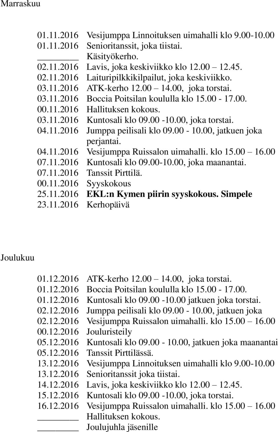 00-10.00, jatkuen joka perjantai. 04.11.2016 Vesijumppa Ruissalon uimahalli. klo 15.00 16.00 07.11.2016 Kuntosali klo 09.00-10.00, joka maanantai. 07.11.2016 Tanssit Pirttilä. 00.11.2016 Syyskokous 25.