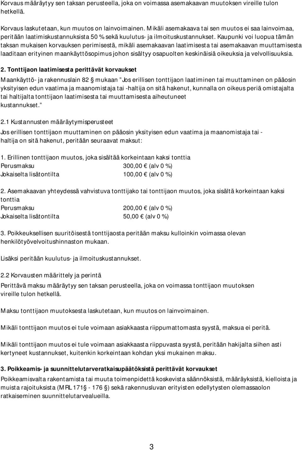 Kaupunki voi luopua tämän taksan mukaisen korvauksen perimisestä, mikäli asemakaavan laatimisesta tai asemakaavan muuttamisesta laaditaan erityinen maankäyttösopimus johon sisältyy osapuolten