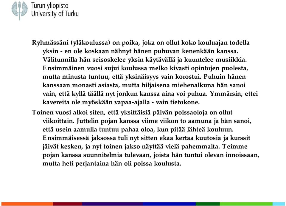 Puhuin hänen kanssaan monasti asiasta, mutta hiljaisena miehenalkuna hän sanoi vain, että kyllä täällä nyt jonkun kanssa aina voi puhua.