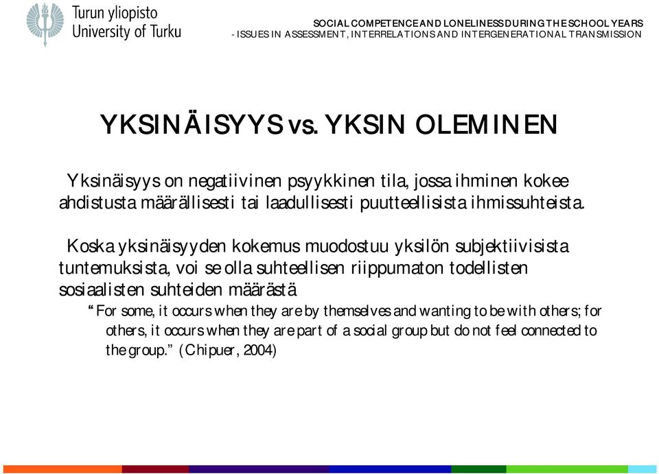 Koska yksinäisyyden kokemus muodostuu yksilön subjektiivisista tuntemuksista, voi se olla suhteellisen riippumaton todellisten sosiaalisten suhteiden määrästä For