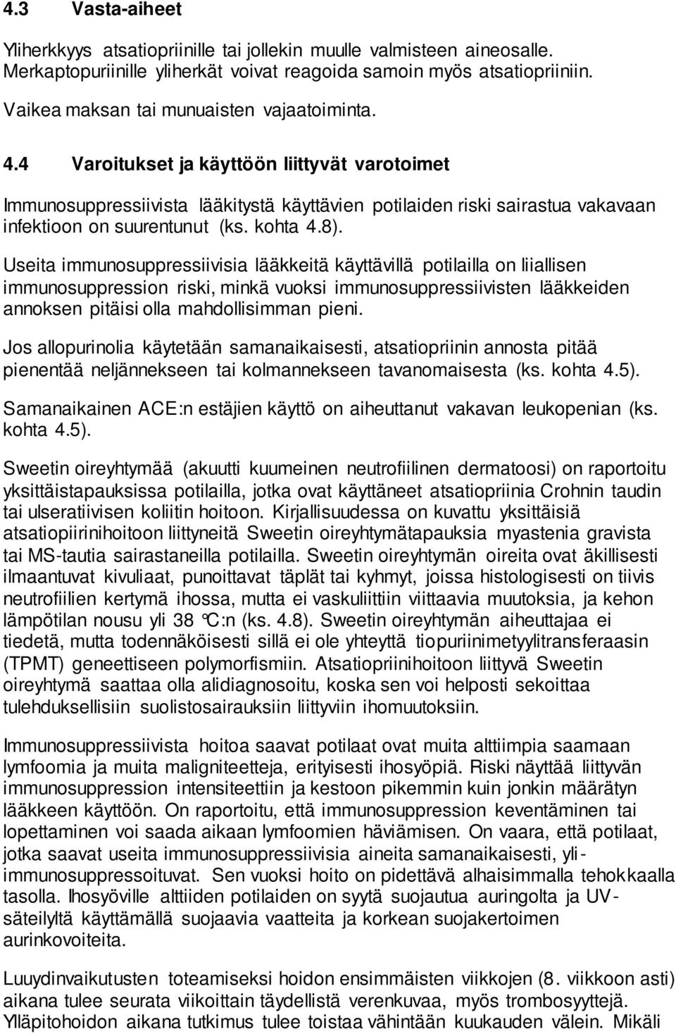 4 Varoitukset ja käyttöön liittyvät varotoimet Immunosuppressiivista lääkitystä käyttävien potilaiden riski sairastua vakavaan infektioon on suurentunut (ks. kohta 4.8).