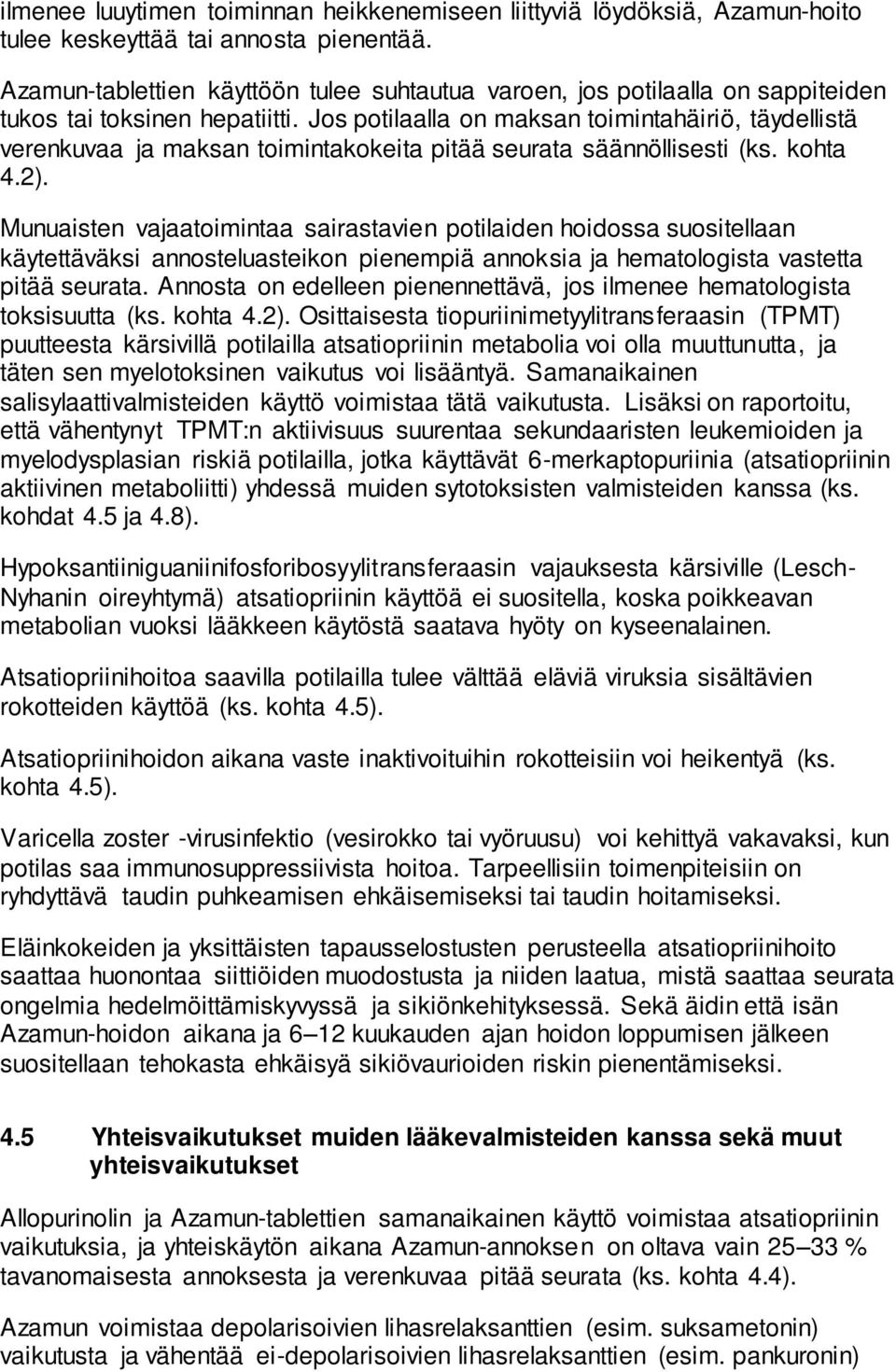 Jos potilaalla on maksan toimintahäiriö, täydellistä verenkuvaa ja maksan toimintakokeita pitää seurata säännöllisesti (ks. kohta 4.2).