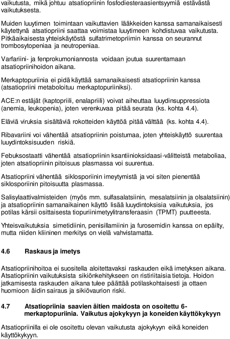 Pitkäaikaisesta yhteiskäytöstä sulfatrimetopriimin kanssa on seurannut trombosytopeniaa ja neutropeniaa. Varfariini- ja fenprokumoniannosta voidaan joutua suurentamaan atsatiopriinihoidon aikana.