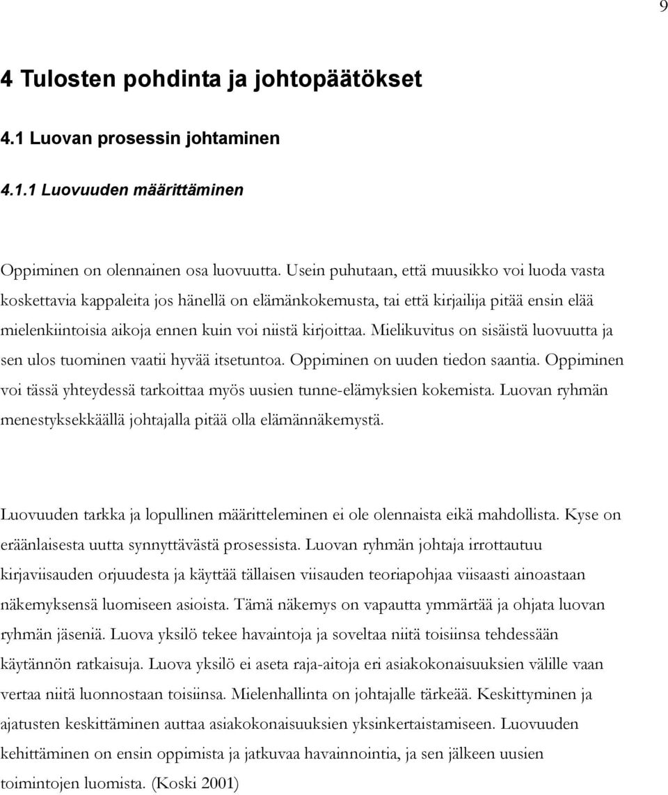 Mielikuvitus on sisäistä luovuutta ja sen ulos tuominen vaatii hyvää itsetuntoa. Oppiminen on uuden tiedon saantia. Oppiminen voi tässä yhteydessä tarkoittaa myös uusien tunne-elämyksien kokemista.