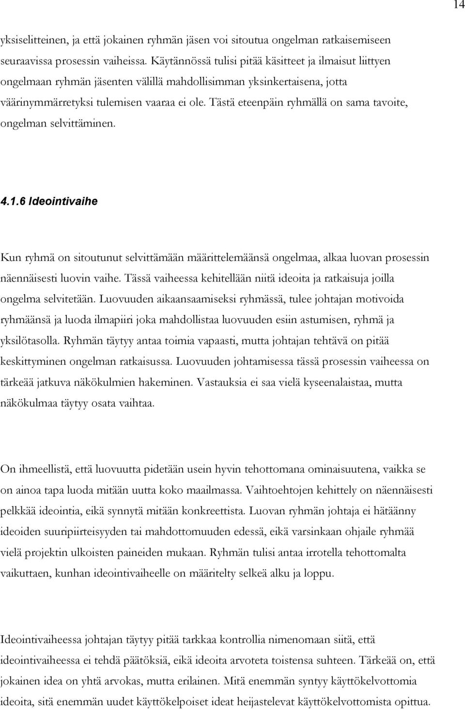 Tästä eteenpäin ryhmällä on sama tavoite, ongelman selvittäminen. 4.1.6 Ideointivaihe Kun ryhmä on sitoutunut selvittämään määrittelemäänsä ongelmaa, alkaa luovan prosessin näennäisesti luovin vaihe.