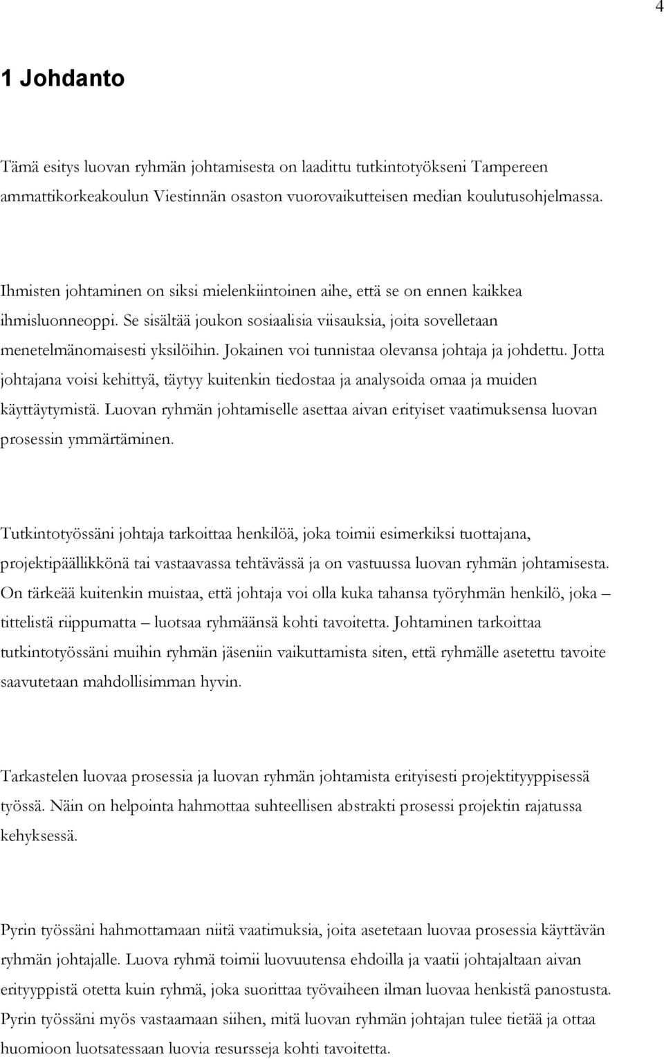 Jokainen voi tunnistaa olevansa johtaja ja johdettu. Jotta johtajana voisi kehittyä, täytyy kuitenkin tiedostaa ja analysoida omaa ja muiden käyttäytymistä.