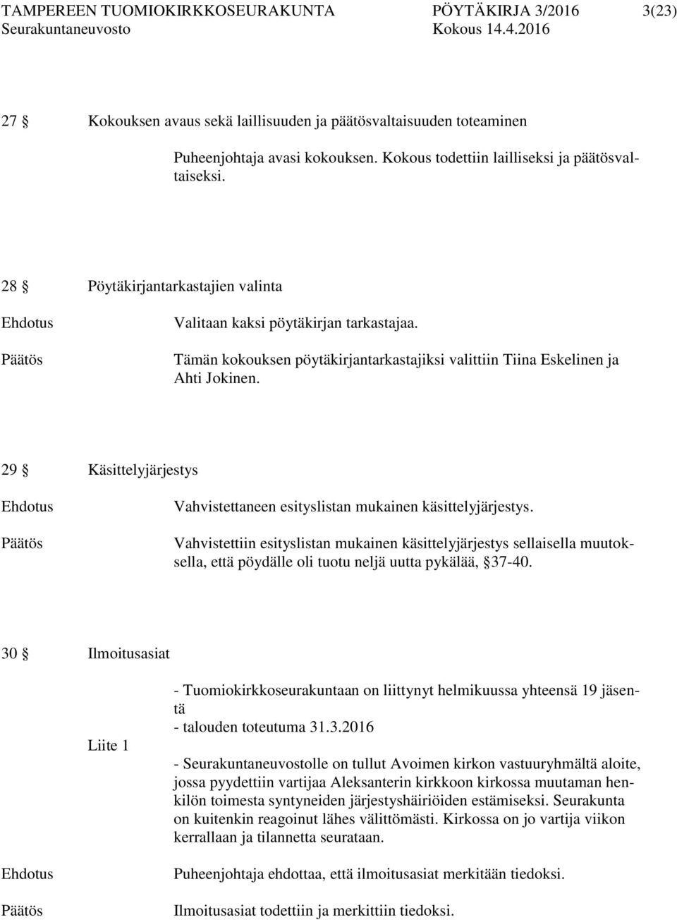 Tämän kokouksen pöytäkirjantarkastajiksi valittiin Tiina Eskelinen ja Ahti Jokinen. 29 Käsittelyjärjestys Vahvistettaneen esityslistan mukainen käsittelyjärjestys.