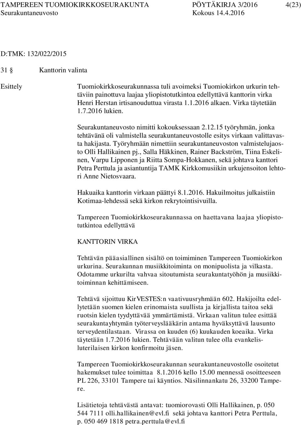 15 työryhmän, jonka tehtävänä oli valmistella seurakuntaneuvostolle esitys virkaan valittavasta hakijasta. Työryhmään nimettiin seurakuntaneuvoston valmistelujaosto Olli Hallikainen pj.