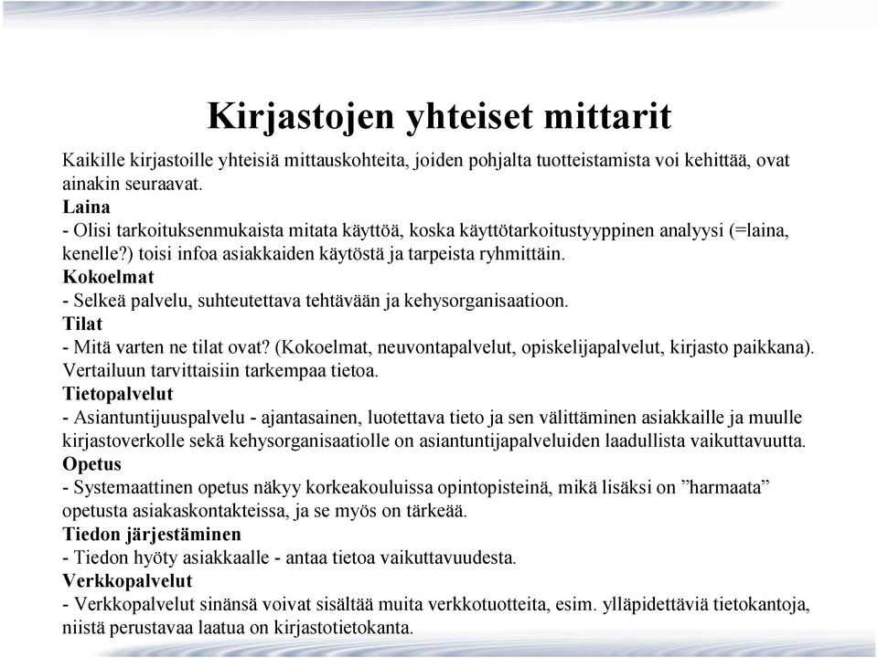 Kokoelmat Selkeä palvelu, suhteutettava tehtävään ja kehysorganisaatioon. Tilat Mitä varten ne tilat ovat? (Kokoelmat, neuvontapalvelut, opiskelijapalvelut, kirjasto paikkana).