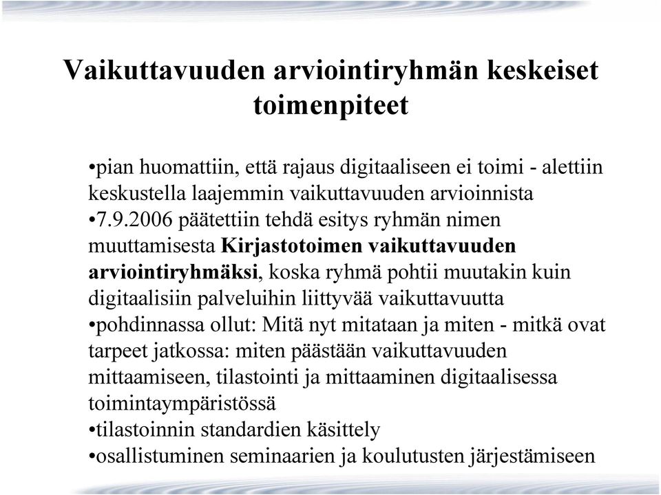 2006 päätettiin tehdä esitys ryhmän nimen muuttamisesta Kirjastotoimen vaikuttavuuden arviointiryhmäksi, koska ryhmä pohtii muutakin kuin digitaalisiin