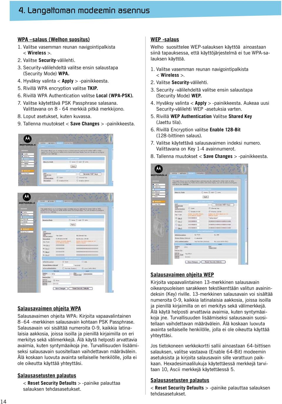 Rivillä WPA Authentication valitse Local (WPA-PSK). 7. Valitse käytettävä PSK Passphrase salasana. Valittavana on 8-64 merkkiä pitkä merkkijono. 8. Loput asetukset, kuten kuvassa. 9.