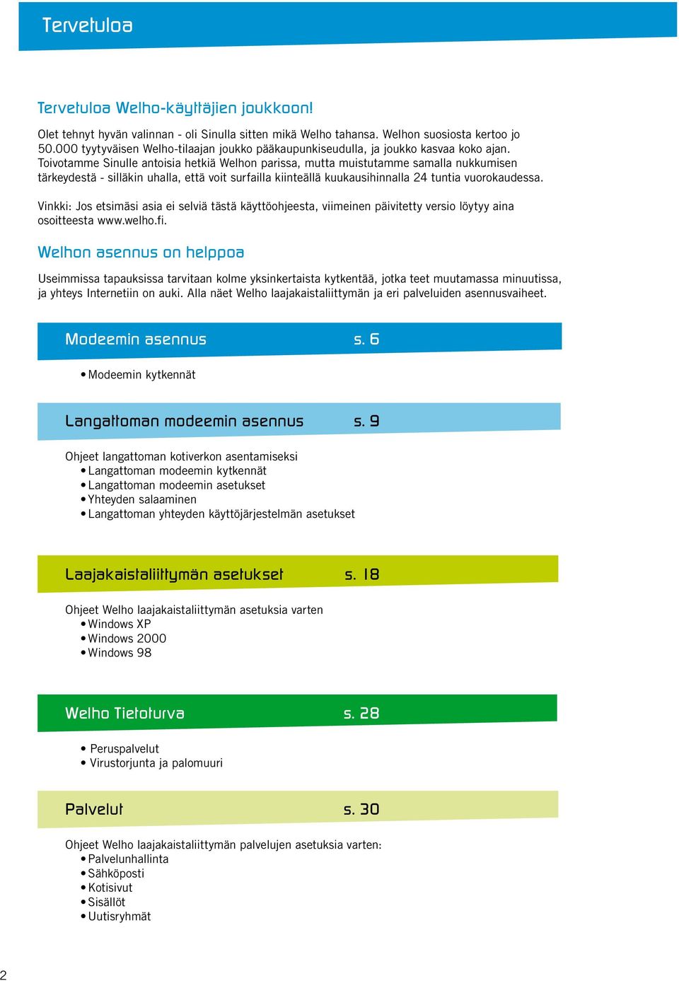 Toivotamme Sinulle antoisia hetkiä Welhon parissa, mutta muistutamme samalla nukkumisen tärkeydestä - silläkin uhalla, että voit surfailla kiinteällä kuukausihinnalla 24 tuntia vuorokaudessa.