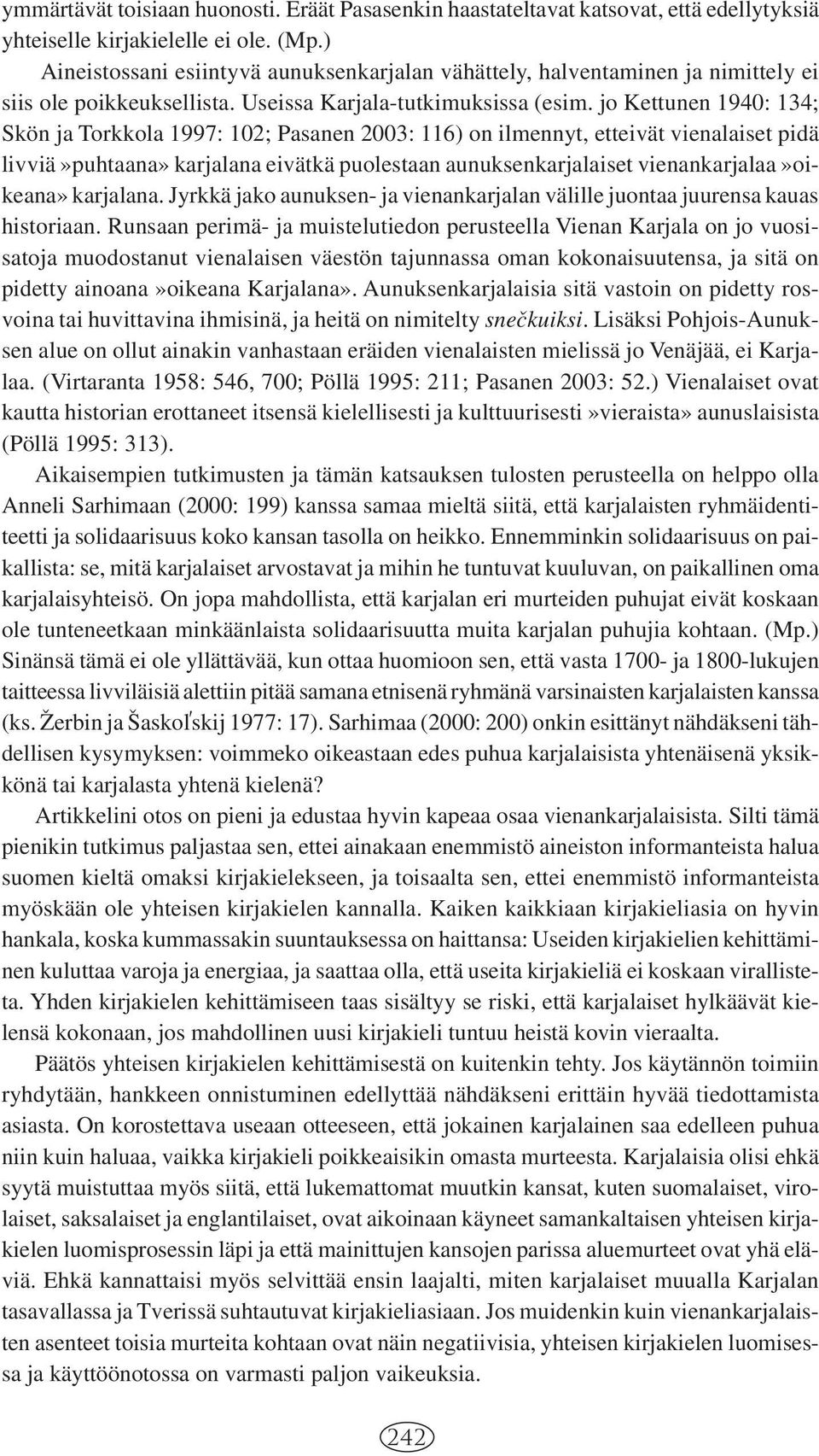 jo Kettunen 1940: 134; Skön ja Torkkola 1997: 102; Pasanen 2003: 116) on ilmennyt, etteivät vienalaiset pidä livviä»puhtaana» karjalana eivätkä puolestaan aunuksenkarjalaiset vienankarjalaa»oikeana»