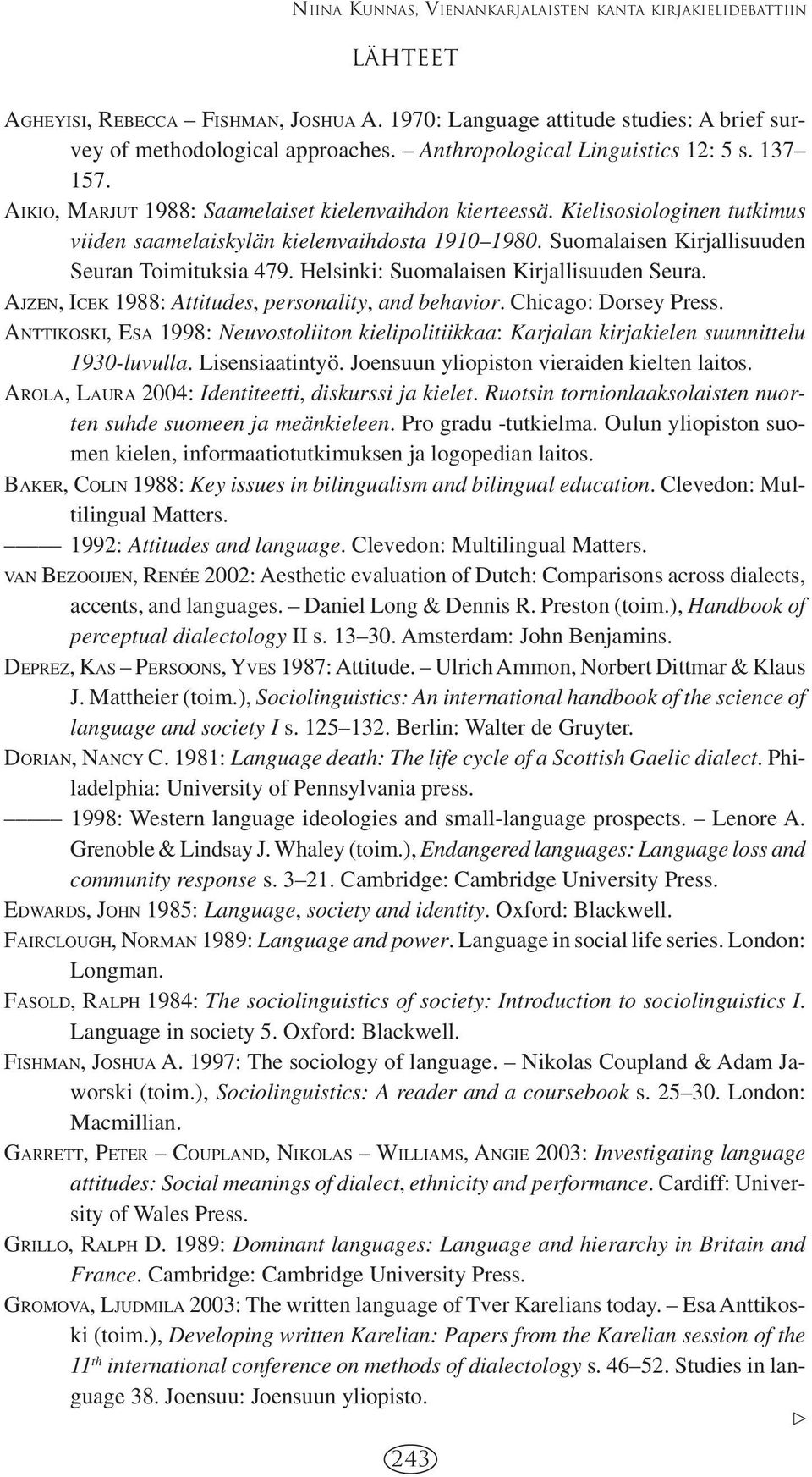 Suomalaisen Kirjallisuuden Seuran Toimituksia 479. Helsinki: Suomalaisen Kirjallisuuden Seura. AJZEN, ICEK 1988: Attitudes, personality, and behavior. Chicago: Dorsey Press.