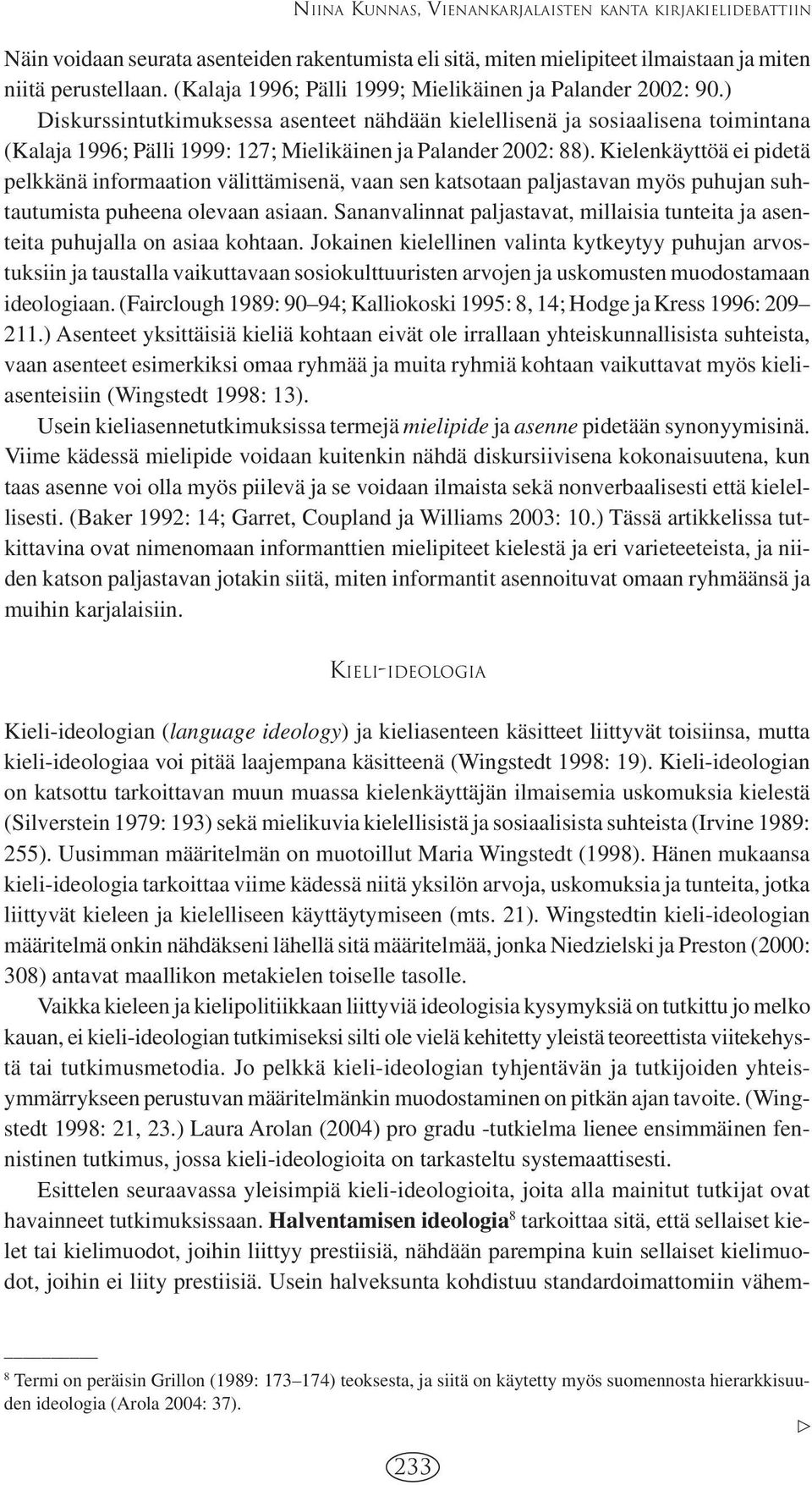 ) Diskurssintutkimuksessa asenteet nähdään kielellisenä ja sosiaalisena toimintana (Kalaja 1996; Pälli 1999: 127; Mielikäinen ja Palander 2002: 88).