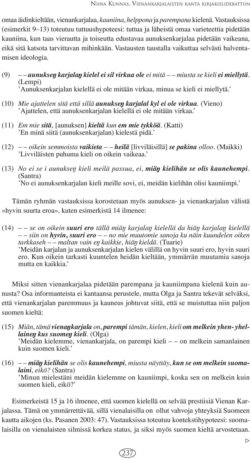 sitä katsota tarvittavan mihinkään. Vastausten taustalla vaikuttaa selvästi halventamisen ideologia. (9) aunuksen karjalan kielel ei sil virkua ole ei mitä miusta se kieli ei miellytä.