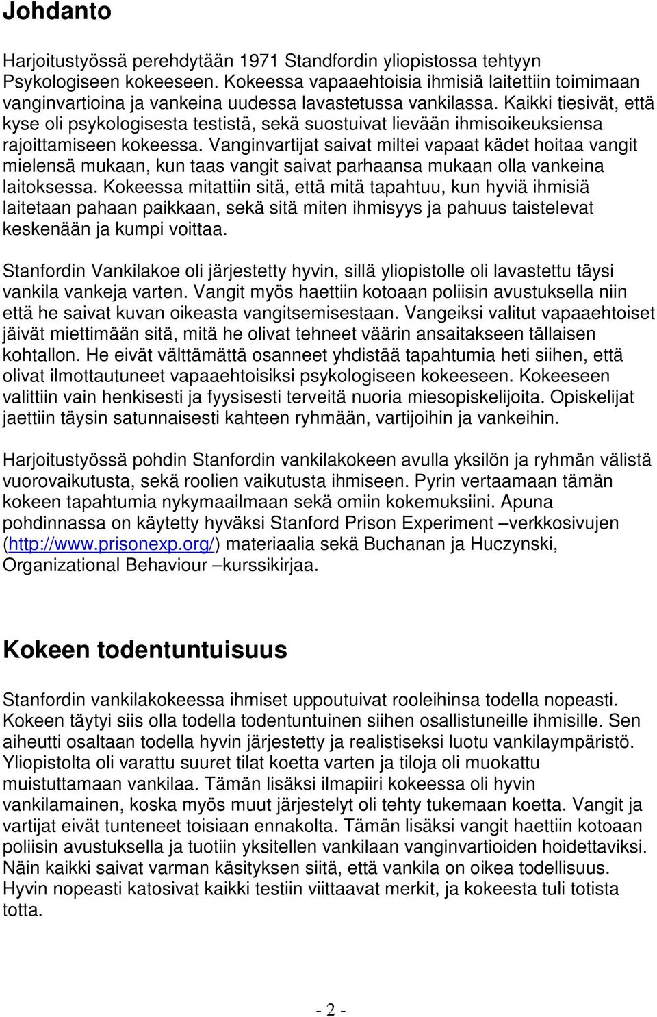 Kaikki tiesivät, että kyse oli psykologisesta testistä, sekä suostuivat lievään ihmisoikeuksiensa rajoittamiseen kokeessa.