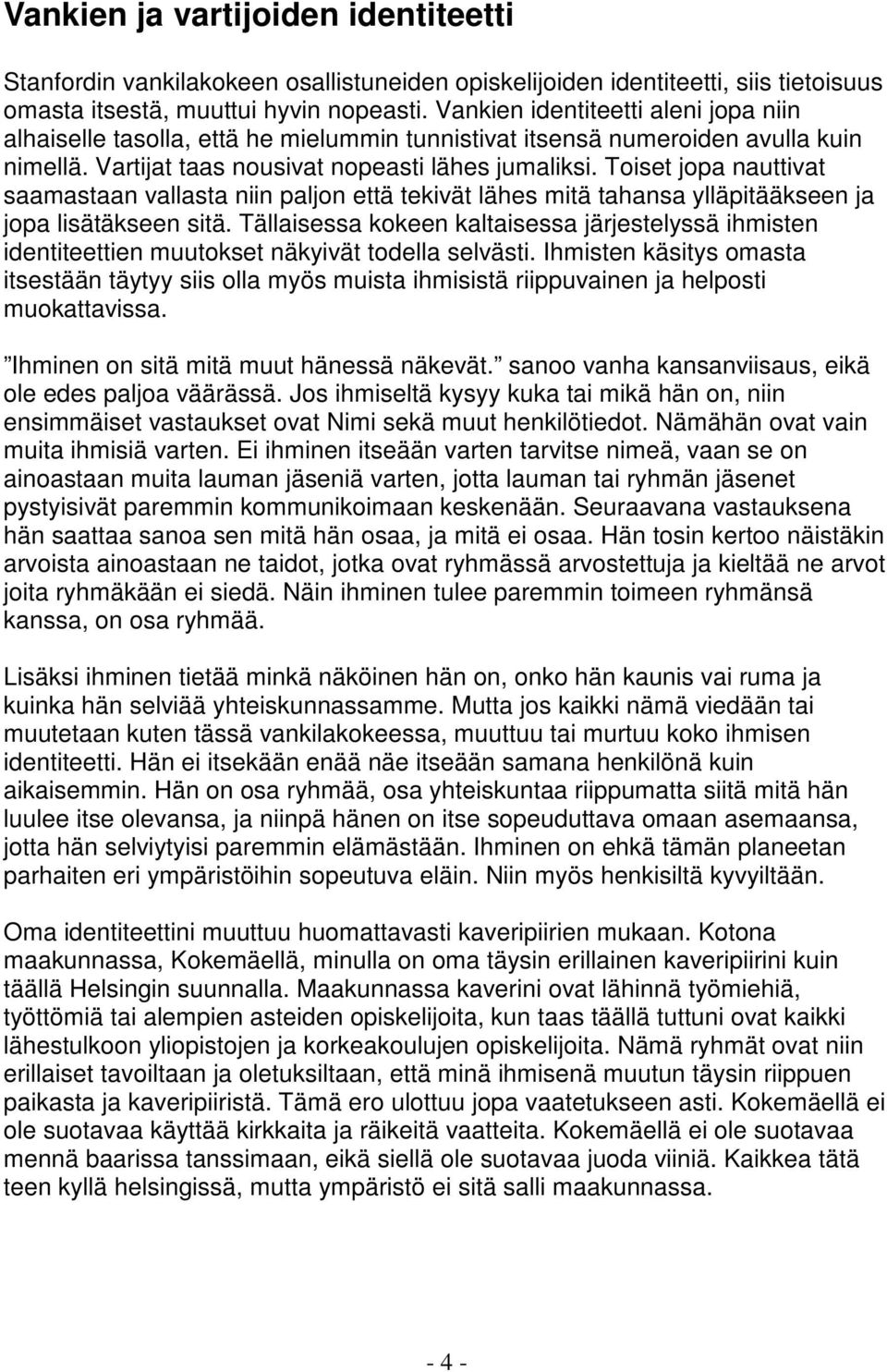 Toiset jopa nauttivat saamastaan vallasta niin paljon että tekivät lähes mitä tahansa ylläpitääkseen ja jopa lisätäkseen sitä.