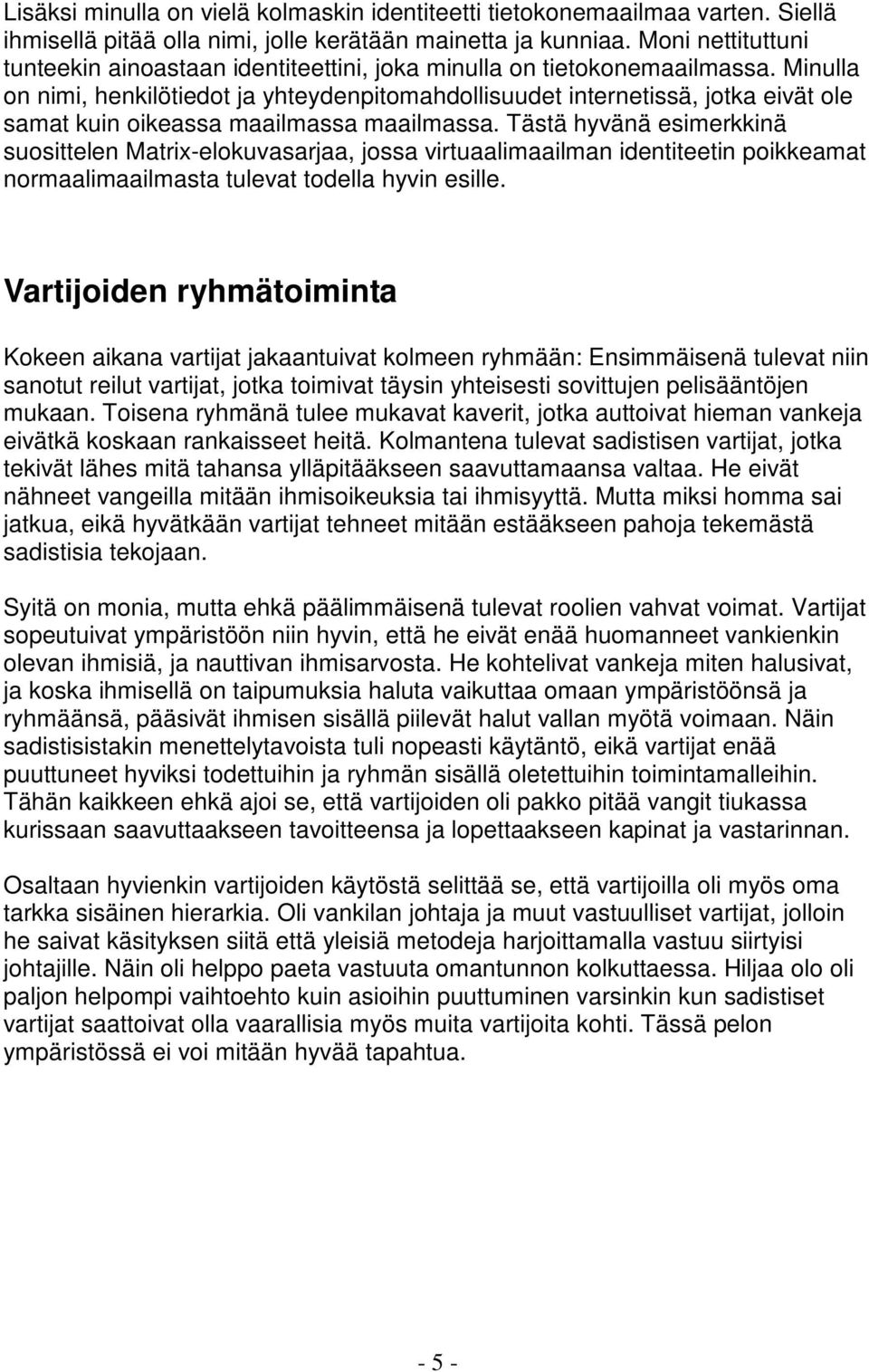 Minulla on nimi, henkilötiedot ja yhteydenpitomahdollisuudet internetissä, jotka eivät ole samat kuin oikeassa maailmassa maailmassa.