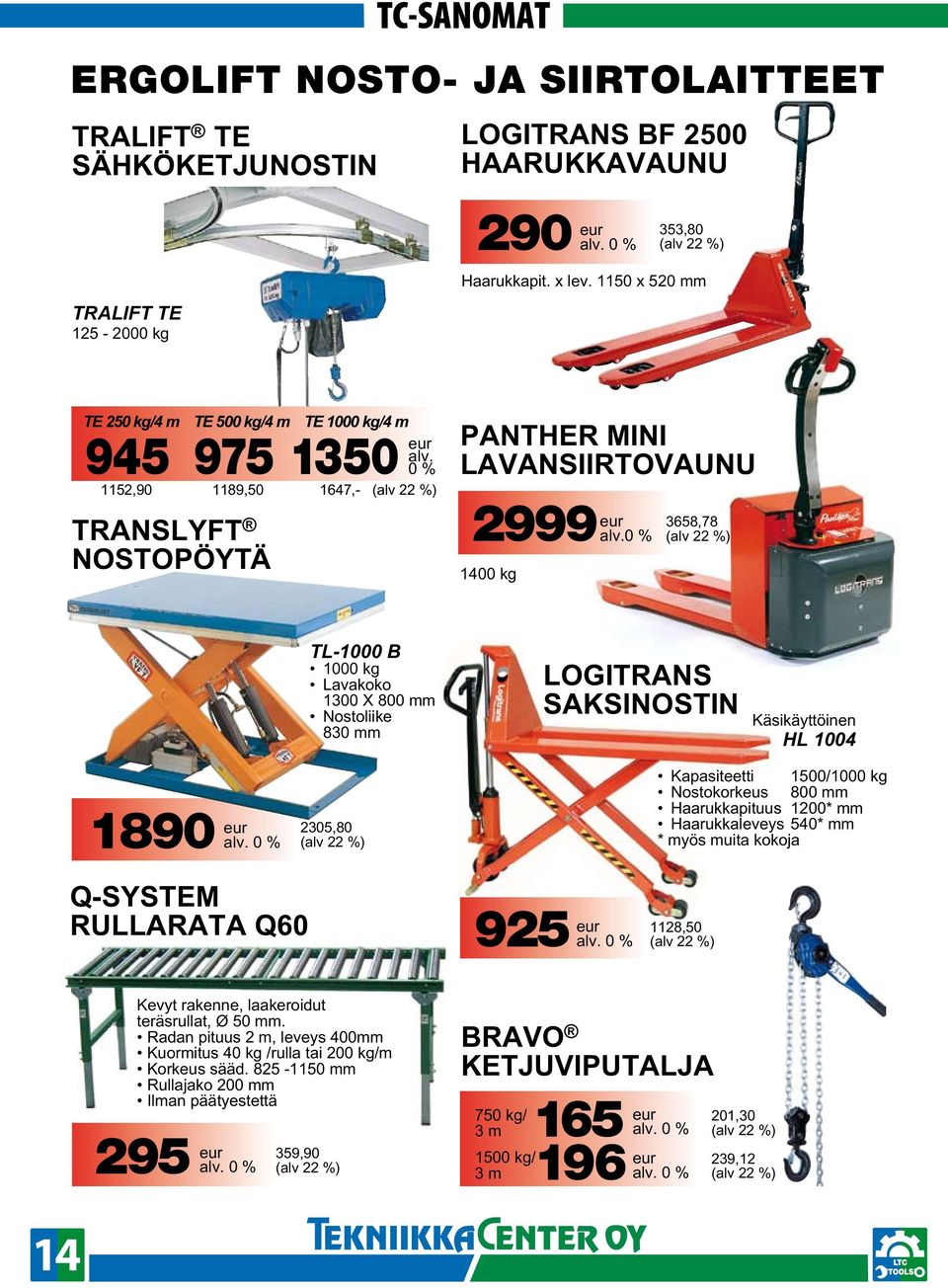 0 % 1400 kg 3658,78 (alv 22 %) TL-1000 B 1000 kg Lavakoko 1300 X 800 mm Nostoliike 830 mm LOGITRANS SAKSINOSTIN Käsikäyttöinen HL 1004 eur 1890 alv.